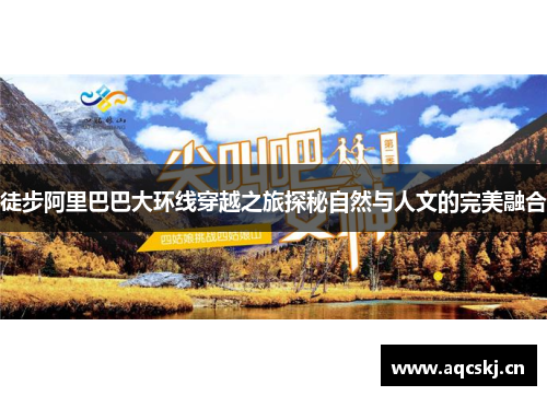 徒步阿里巴巴大环线穿越之旅探秘自然与人文的完美融合