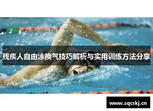 残疾人自由泳换气技巧解析与实用训练方法分享