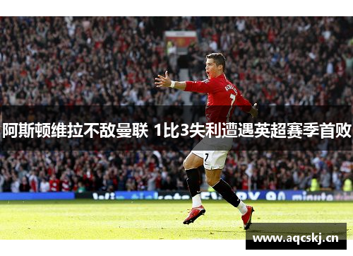 阿斯顿维拉不敌曼联 1比3失利遭遇英超赛季首败